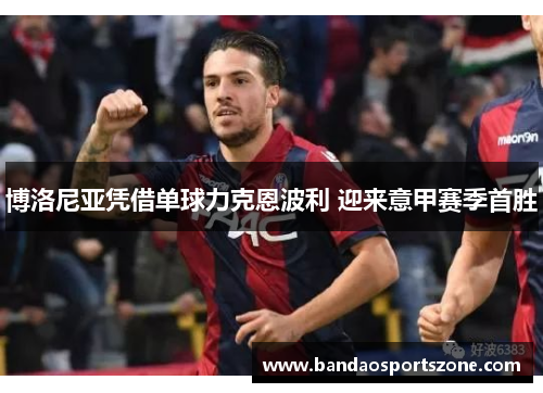 博洛尼亚凭借单球力克恩波利 迎来意甲赛季首胜