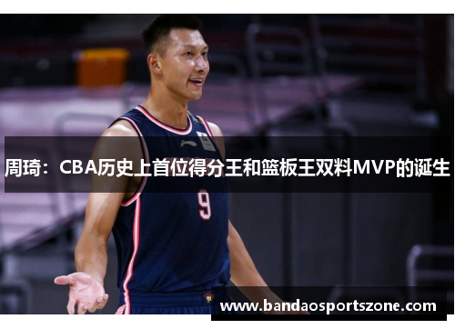 周琦：CBA历史上首位得分王和篮板王双料MVP的诞生