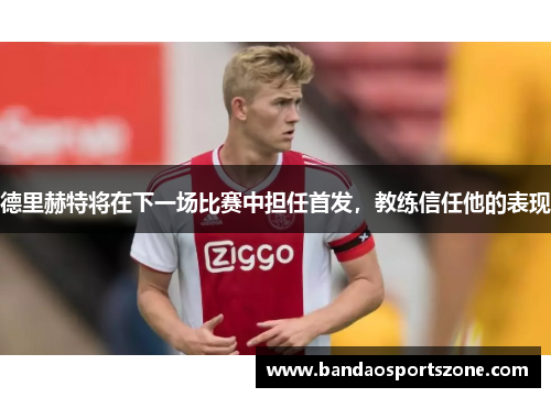 德里赫特将在下一场比赛中担任首发，教练信任他的表现