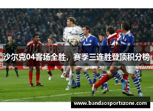沙尔克04客场全胜，赛季三连胜登顶积分榜