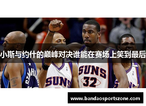 小斯与约什的巅峰对决谁能在赛场上笑到最后